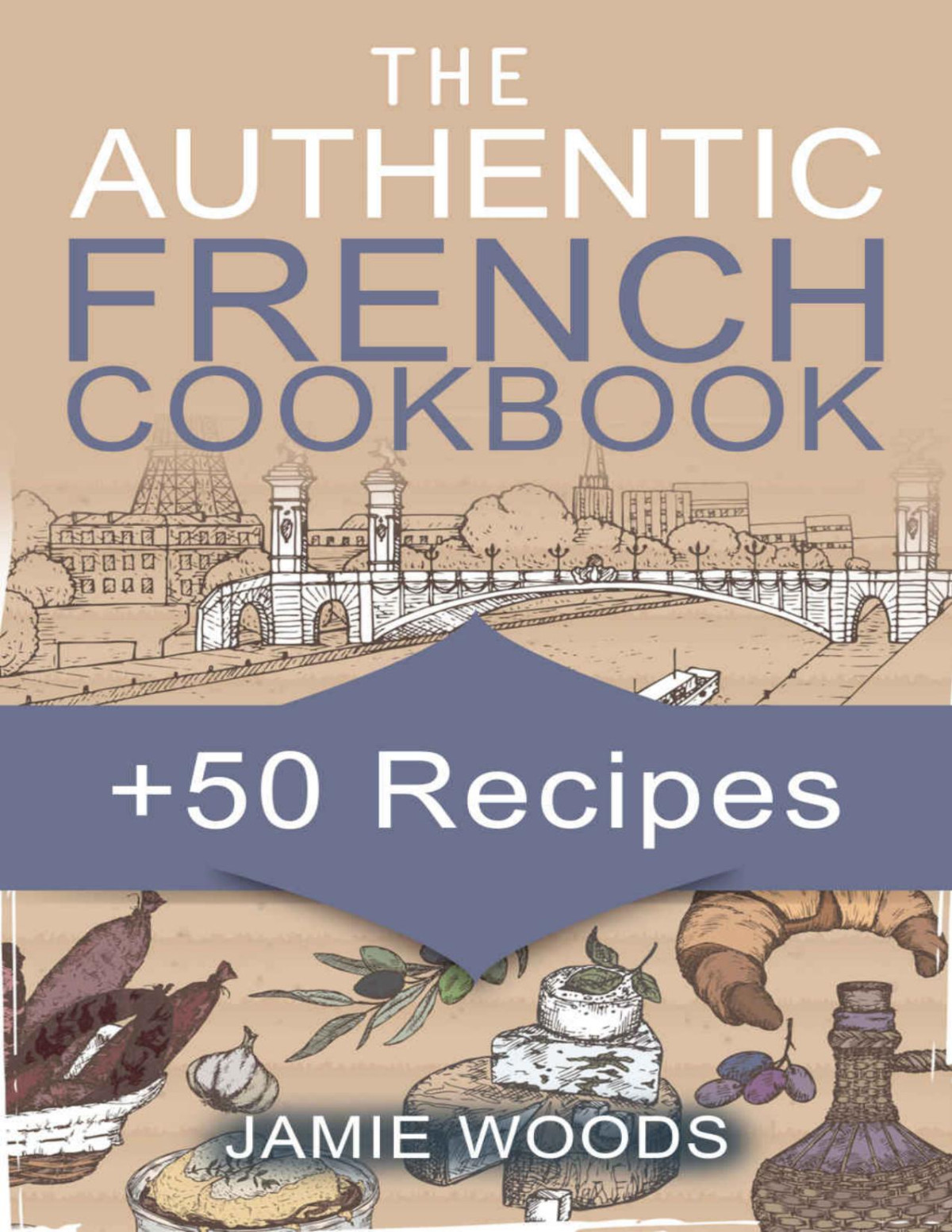 The Authentic French Cookbook Jamie Woods