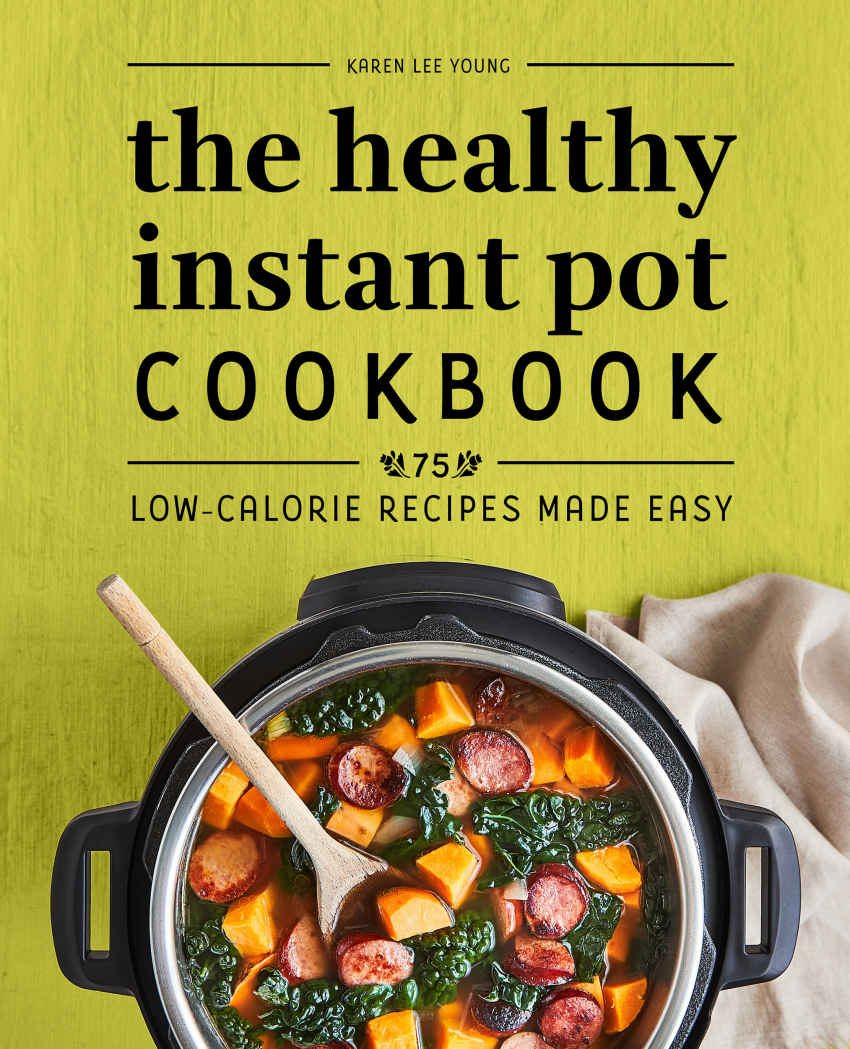 The Healthy Instant Pot Cookbook 75 Lowcalorie Recipes Made Easy Karen Lee