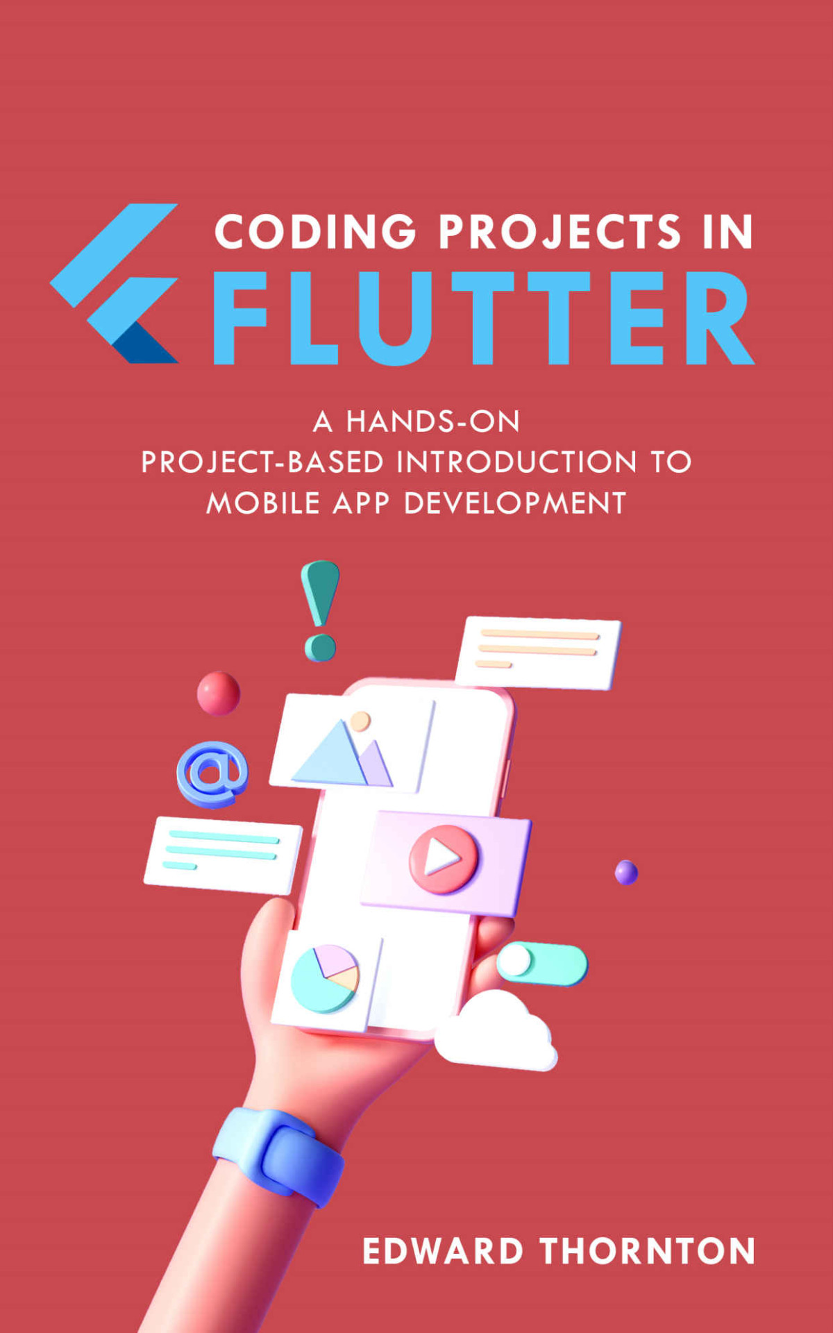 Coding Projects In Flutter A Handson Projectbased Introduction To Mobile App Development Edward Thornton