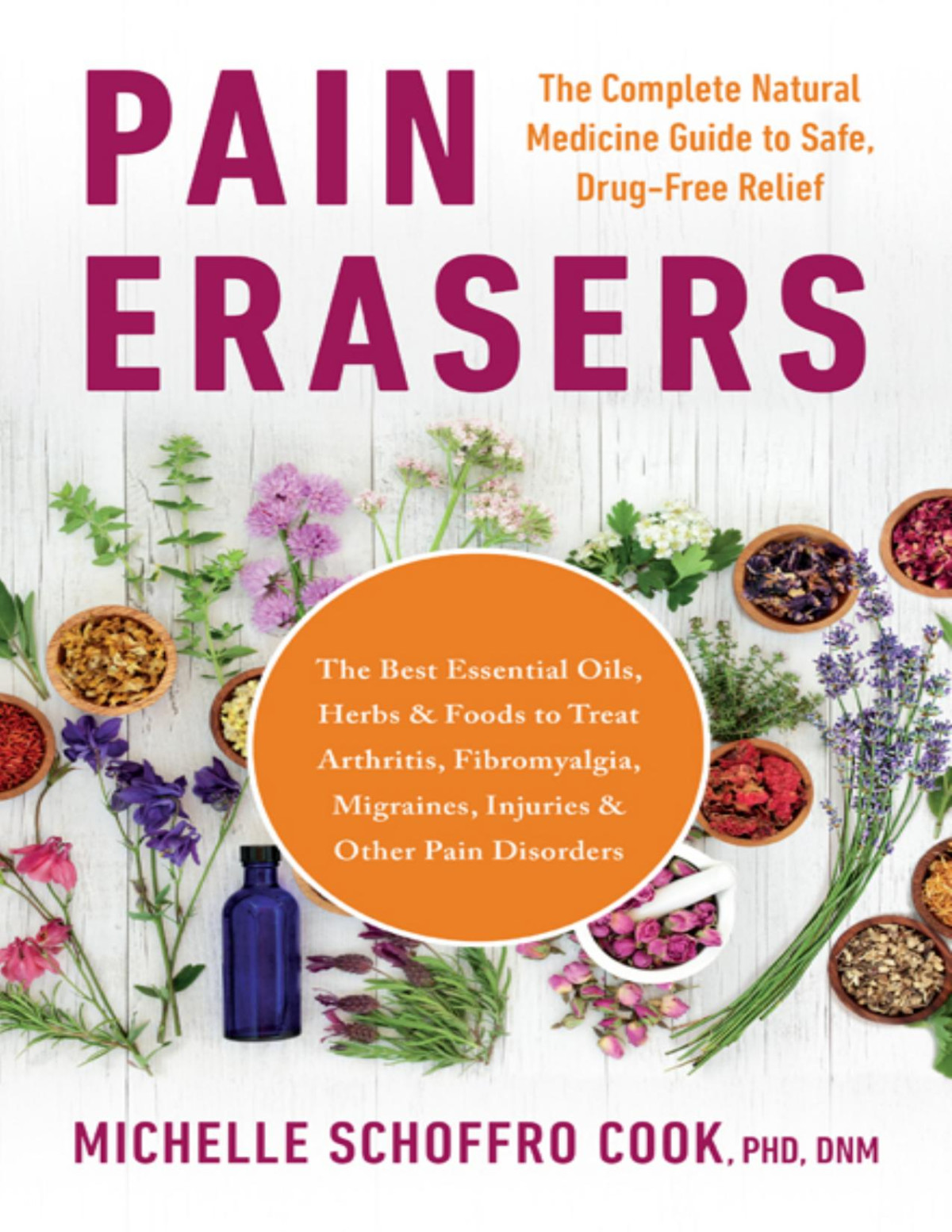 Pain Erasers The Complete Natural Medicine Guide To Safe Drugfree Relief Michelle Schoffro Cook