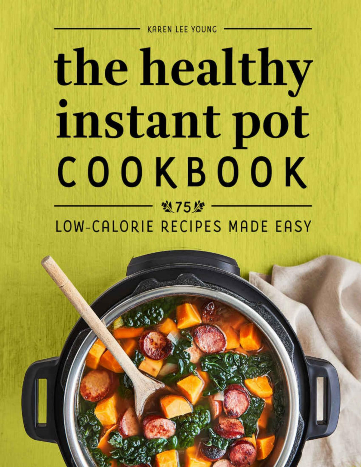 The Healthy Instant Pot Cookbook 75 Lowcalorie Recipes Made Easy Karen Lee