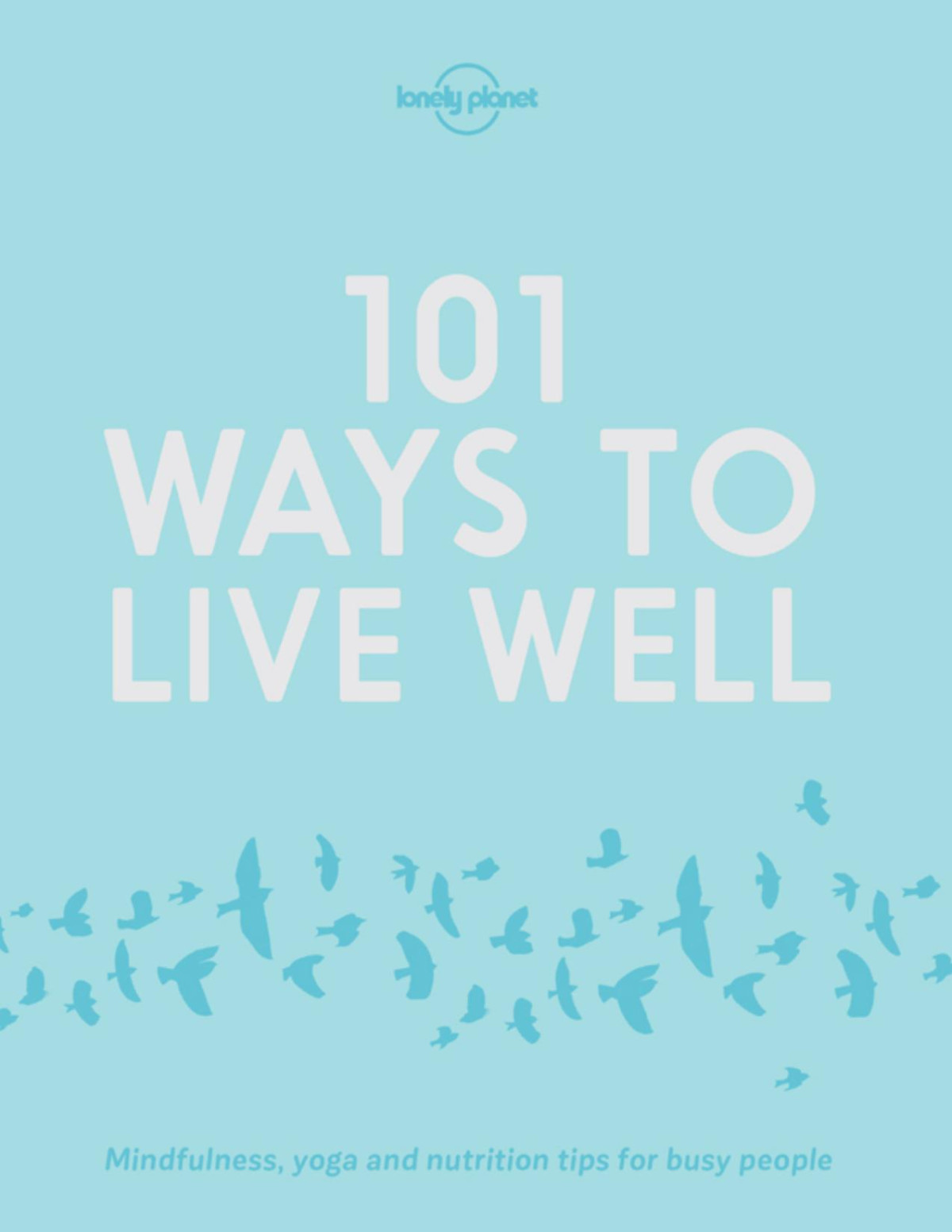 101 Ways To Live Well Lonely Planet