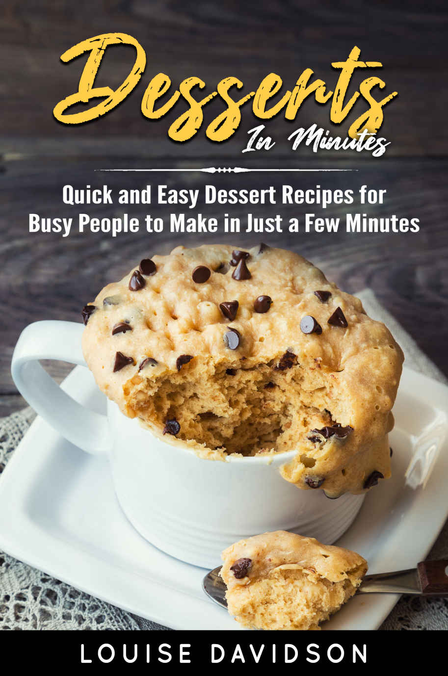 Dessert In Minutes Quick And Easy Dessert Recipes For Busy People To Make In Just A Few Minutes Louise Davidson