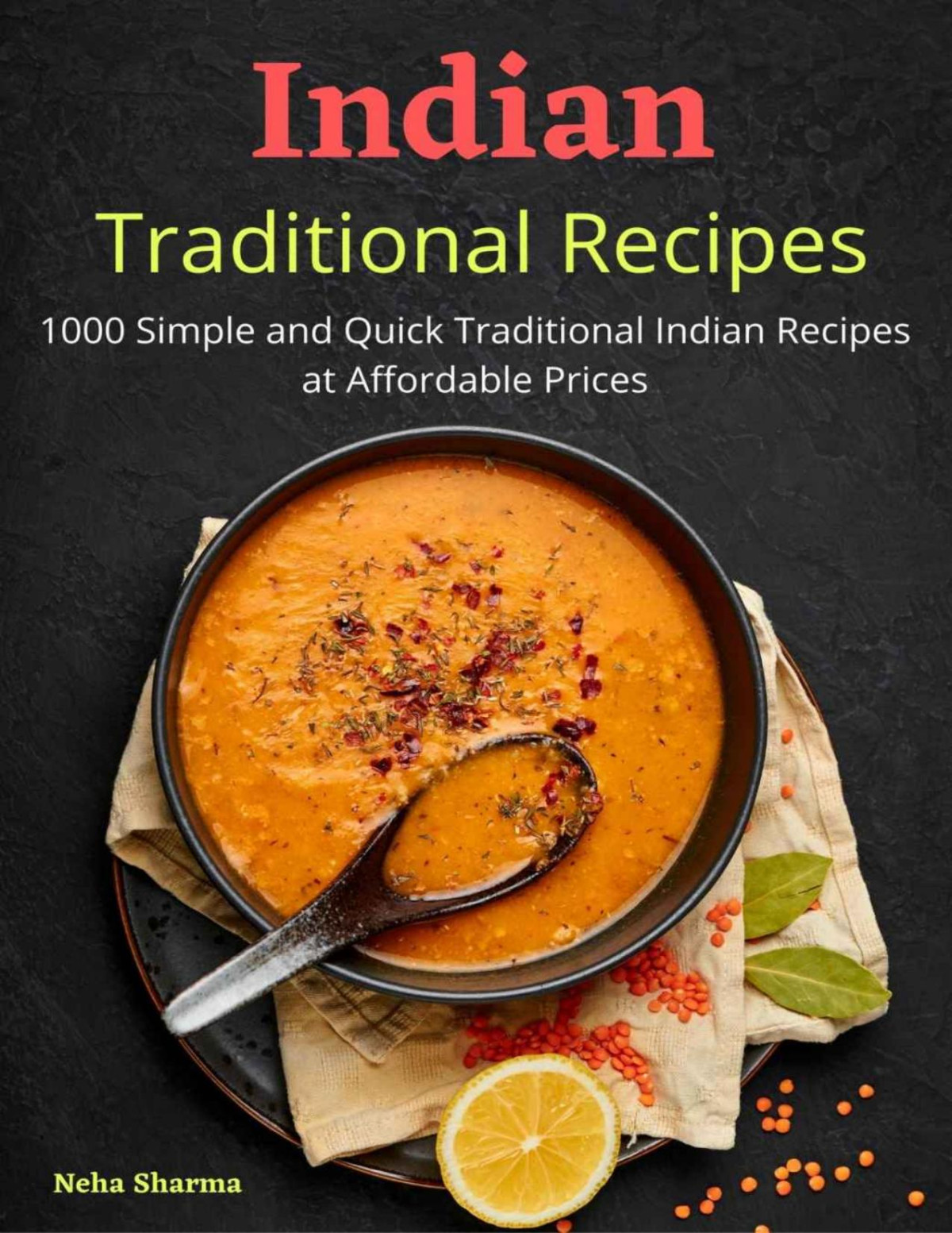 Indian Traditional Recipes 1000 Simple And Quick Traditional Indian Recipes At Affordable Prices Neha Sharma