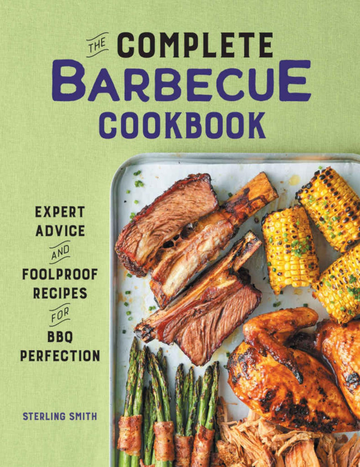 The Complete Barbecue Cookbook Expert Advice And Foolproof Recipes For Bbq Perfection Sterling Smith
