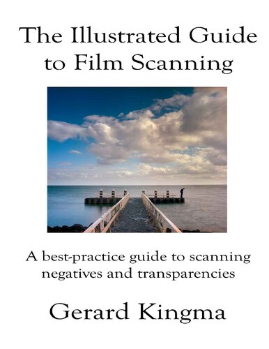 The Illustrated Guide To Film Scanning A Bestpractice Guide To Scanning Negatives And Transparencies 1st Edition Gerard Kingma