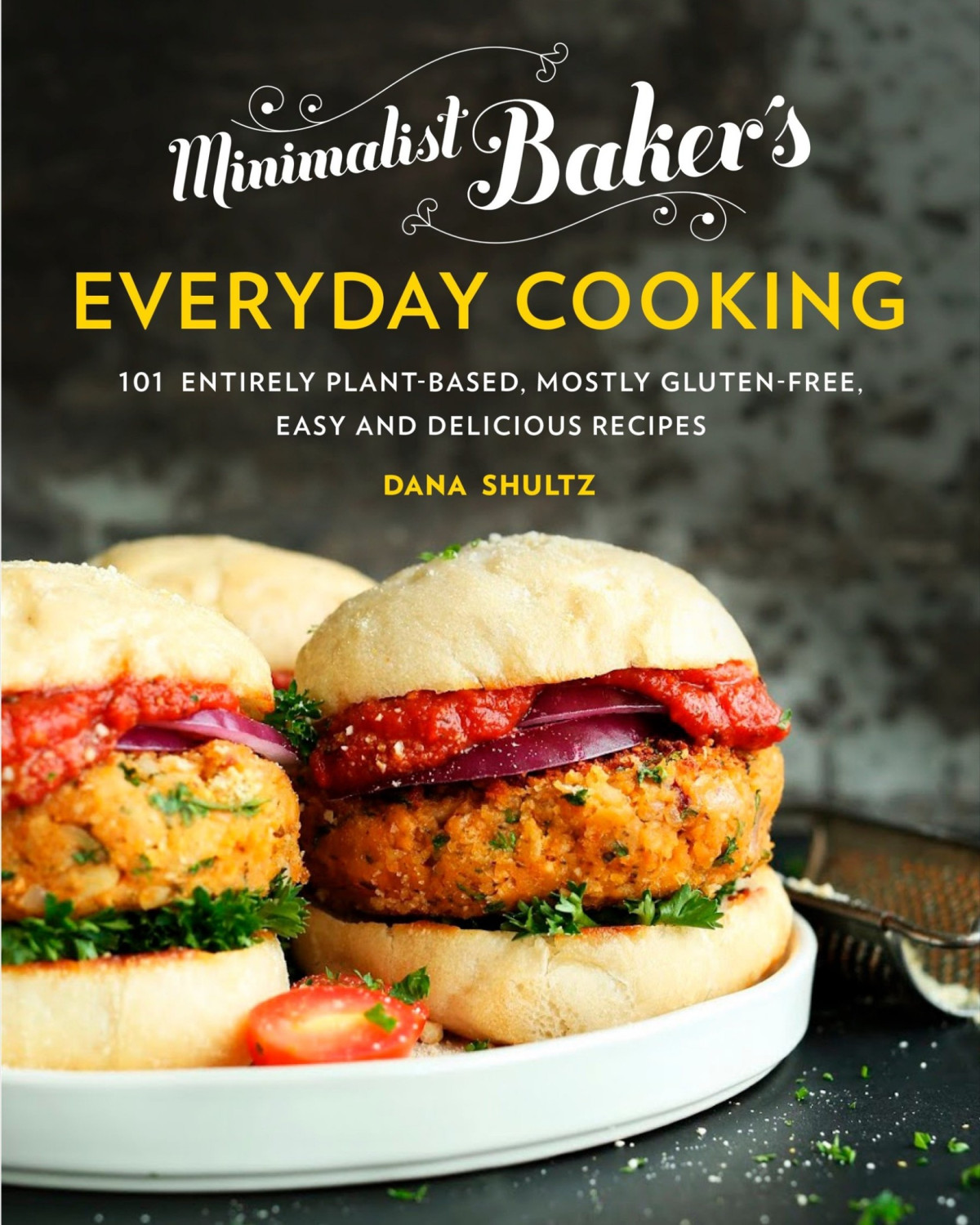Minimalist Bakers Everyday Cooking 101 Entirely Plantbased Mostly Glutenfree Easy And Delicious Recipes Dana Shultz