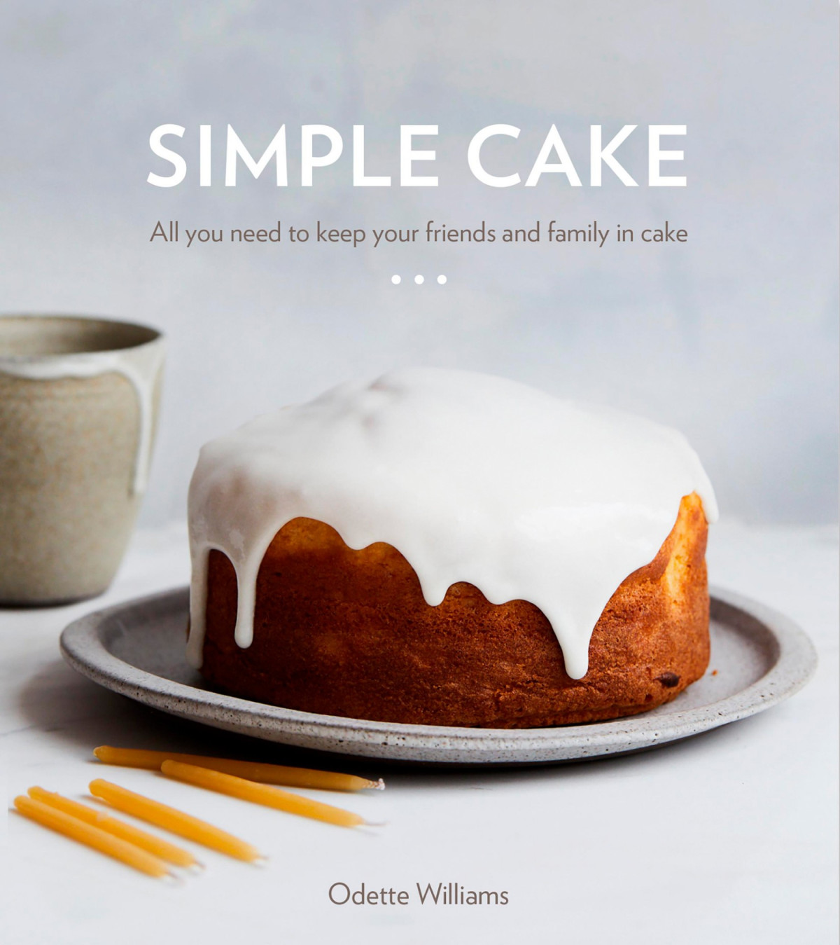Simple Cake All You Need To Keep Your Friends And Family In Cake Odette Williams