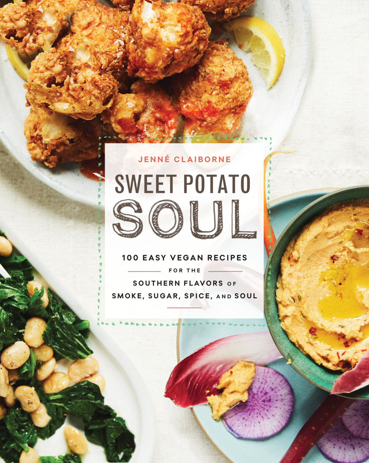 Sweet Potato Soul 100 Easy Vegan Recipes For The Southern Flavors Of Smoke Sugar Spice And Soul A Cookbook Jenne Claiborne