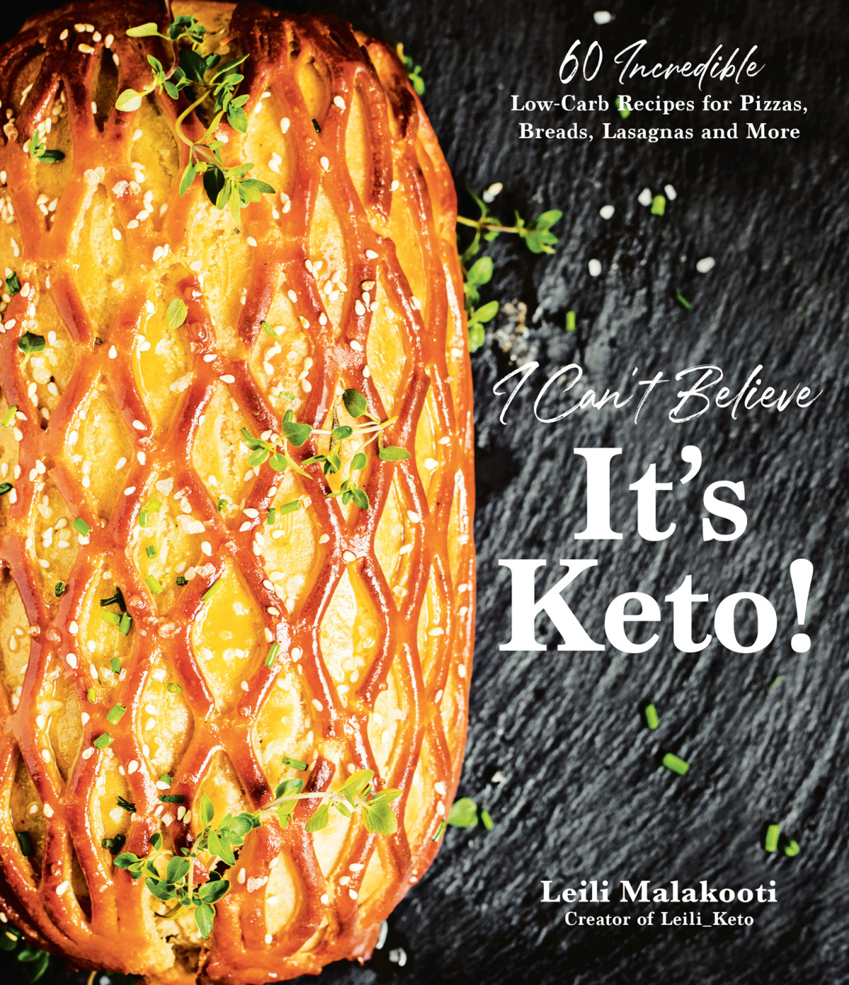 I Cant Believe Its Keto 60 Incredible Lowcarb Recipes For Pizzas Breads Lasagnas And More Leili Malakooti