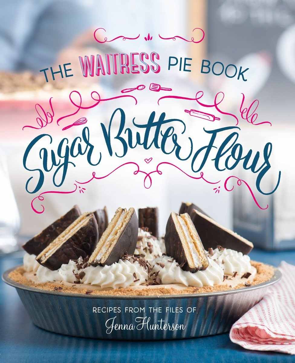 Sugar Butter Flour The Waitress Pie Book Hunterson Jenna