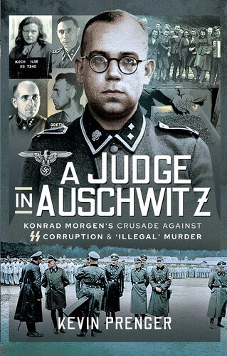 A Judge In Auschwitz Konrad Morgens Crusade Against Ss Corruption Illegal Murder Prenger