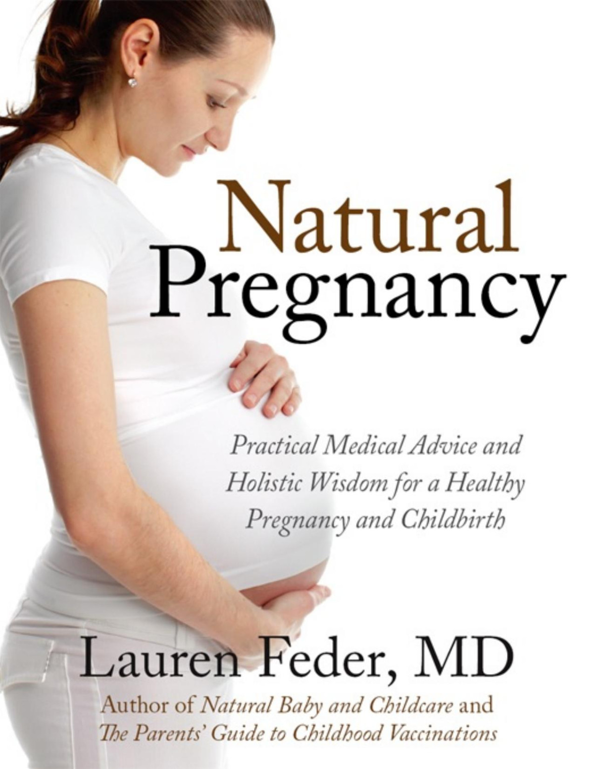 Natural Pregnancy Practical Medical Advice And Holistic Wisdom For A Healthy Pregnancy And Childbirth Lauren Feder