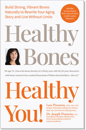 Healthy Bones Healthy You Build Strong Vibrant Bones Naturally To Rewrite Your Aging Story And Live Without Limits Pizzorno