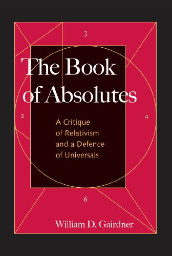 The Book Of Absolutes A Critique Of Relativism And A Defence Of Universals William D Gairdner