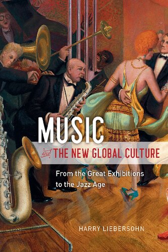Music And The New Global Culture From The Great Exhibitions To The Jazz Age 1st Edition Harry Liebersohn