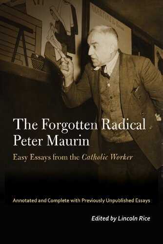 The Forgotten Radical Peter Maurin Easy Essays From The Catholic Worker 1st Edition Peter Maurin