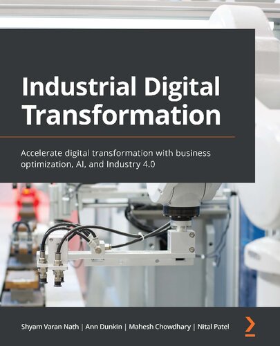 Industrial Digital Transformation Accelerate Digital Transformation With Business Optimization Ai And Industry 40 1st Edition Shyam Varan Nath