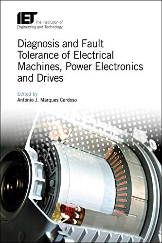 Diagnosis And Fault Tolerance Of Electrical Machines Power Electronics And Drives Energy Engineering Antonio J Marques Cardoso Editor