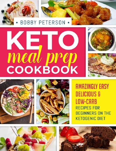 Keto Meal Prep Cookbook Amazingly Easy Delicious Lowcarb Recipes For Beginners On The Ketogenic Diet Bobby Peterson