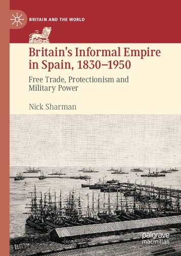 Britains Informal Empire In Spain 18301950 Free Trade Protectionism And Military Power Nick Sharman