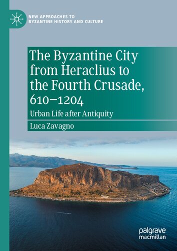 The Byzantine City From Heraclius To The Fourth Crusade 6101204 Urban Life After Antiquity Luca Zavagno