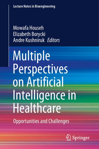 Multiple Perspectives On Artificial Intelligence In Healthcare Opportunities And Challenges Mowafa Househ