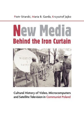 New Media Behind The Iron Curtain Cultural History Of Video Microcomputers And Satellite Television In Communist Poland Krzysztof Jajko