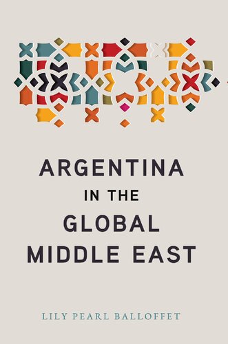 Argentina In The Global Middle East 1st Edition Lily Pearl Balloffet
