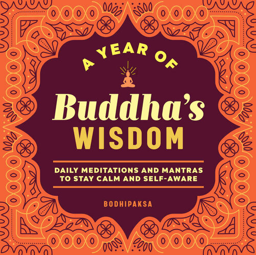 A Year Of Buddhas Wisdom Daily Meditations And Mantras To Stay Calm And Selfaware Bodhipaksa
