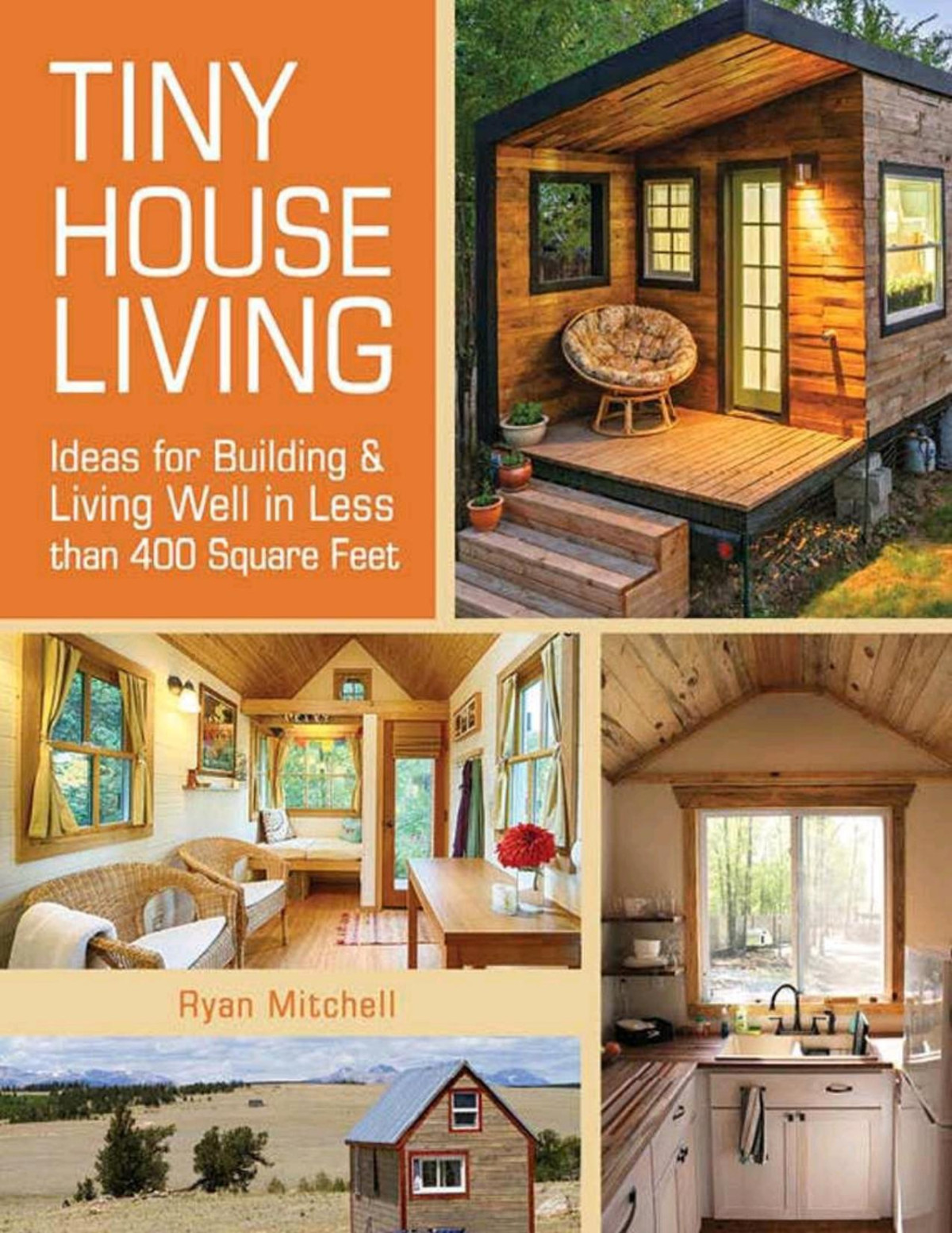 Tiny House Living Ideas For Building And Living Well In Less Than 400 Square Feet Ryan Mitchell