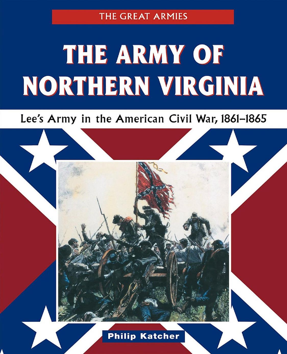 The Army Of Northern Virginia Lees Army In The American Civil War 18611865 2nd Edition Philip Katcher