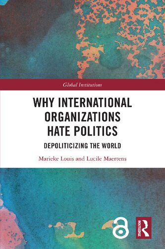 Why International Organizations Hate Politics Depoliticizing The World Marieke Louis