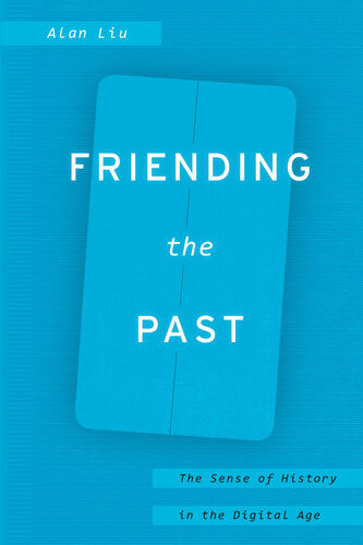 Friending The Past The Sense Of History In The Digital Age Alan Liu