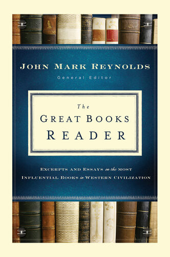 The Great Books Reader Excerpts And Essays On The Most Influential Books In Western Civilization John Mark Reynolds Editor