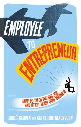 Employee To Entrepreneur How To Ditch The Day Job Start Your Own Business 1st Edition Chris Garden