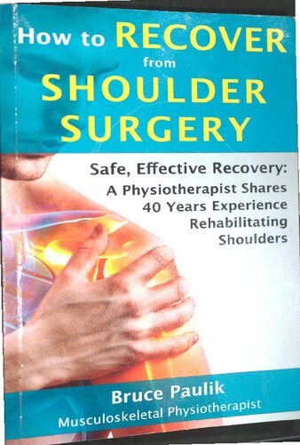 How To Recover From Shoulder Surgery Safe Effective Recovery A Physiotherapist Shares 40 Years Experience Rehabilitating Shoulders Bruce Paulik
