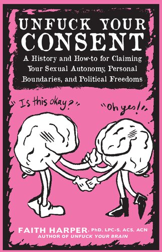 Unfuck Your Consent A History And Howto For Claiming Your Sexual Autonomy Personal Boundaries And Political Freedoms 1st Edition Faith G Harper