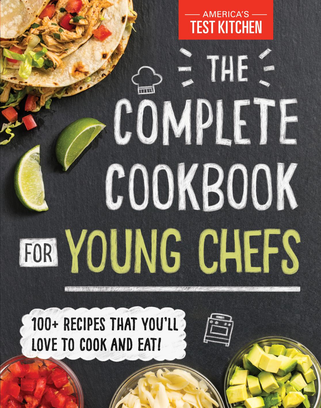 The Complete Cookbook For Young Chefs 100 Recipes That Youll Love To Cook And Eat Americas Test Kitchen Kids
