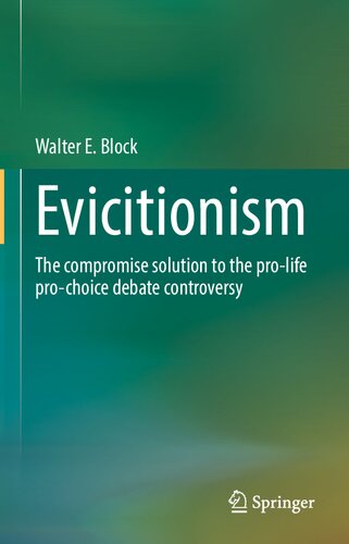 Evicitionism The Compromise Solution To The Prolife Prochoice Debate Controversy 1st Edition Walter E Block