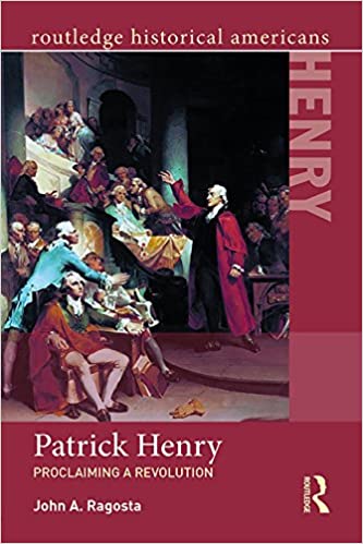 Patrick Henry Proclaiming A Revolution Routledge Historical Americans John Ragosta