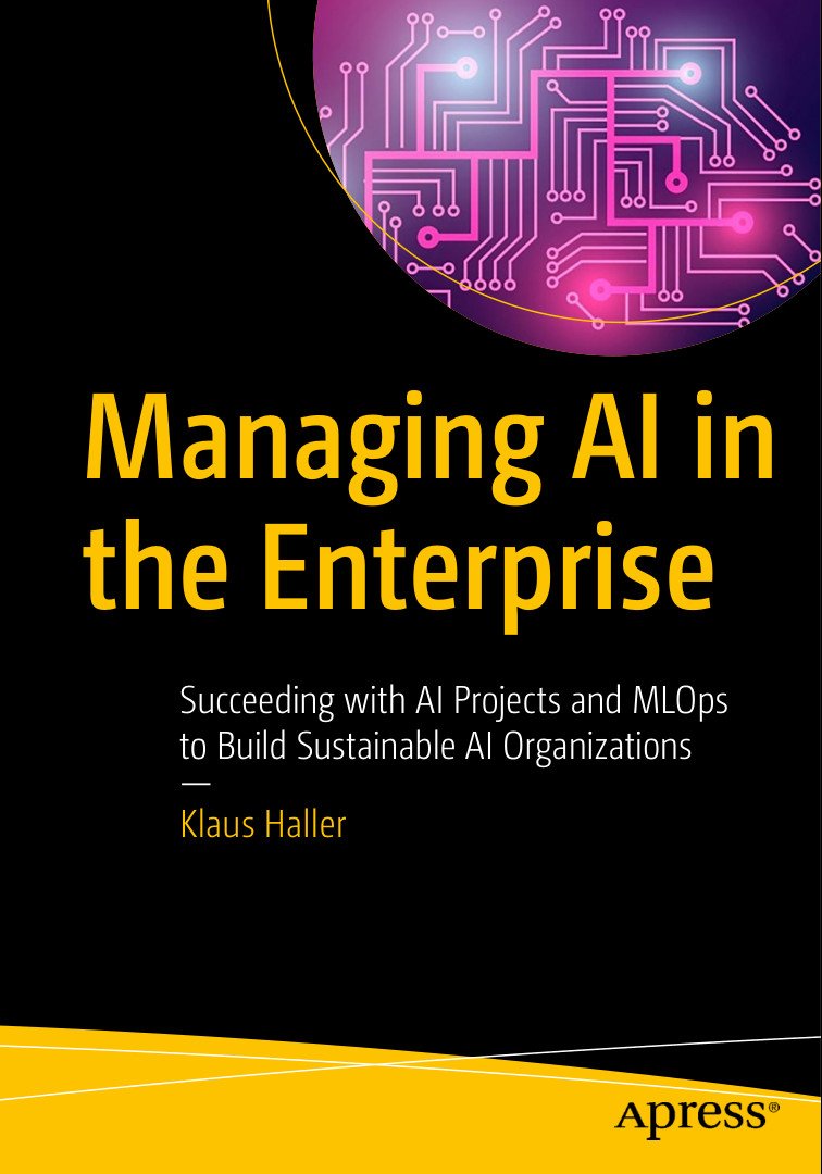 Managing Ai In The Enterprise Succeeding With Ai Projects And Mlops To Build Sustainable Ai Organizations 1st Ed Klaus Haller