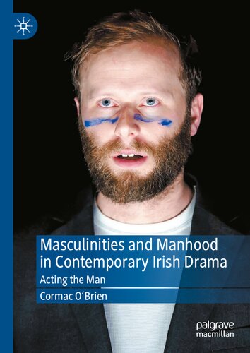 Masculinities And Manhood In Contemporary Irish Drama Acting The Man Cormac Obrien
