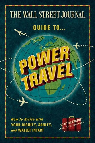 The Wall Street Journal Guide To Power Travel How To Arrive With Your Dignity Sanity And Wallet Intact Scott Mccartney