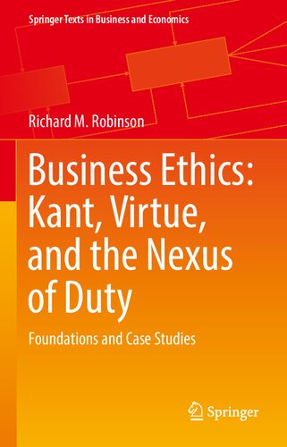 Business Ethics Kant Virtue And The Nexus Of Duty Foundations And Case Studies Richard M Robinson