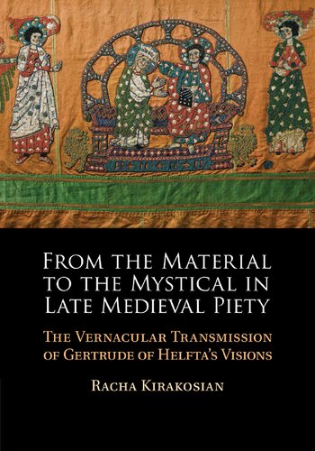 From The Material To The Mystical In Late Medieval Piety The Vernacular Transmission Of Gertrude Of Helftas Visions Racha Kirakosian
