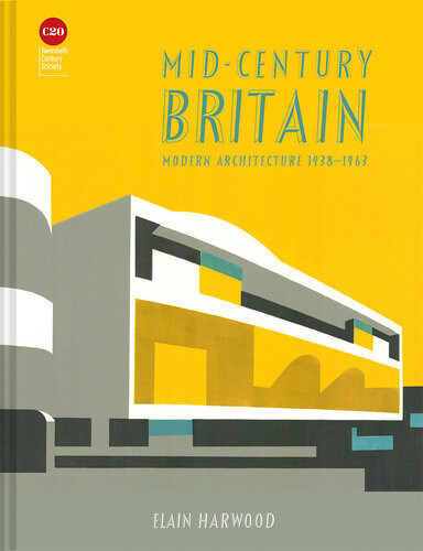 Midcentury Britain Modern Architecture 19381963 Elain Harwood