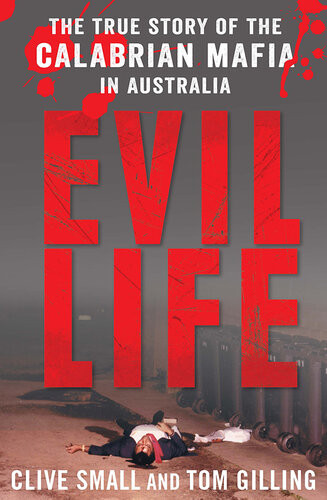 Evil Life The True Story Of The Calabrian Mafia In Australia Clive Small Tom Gilling