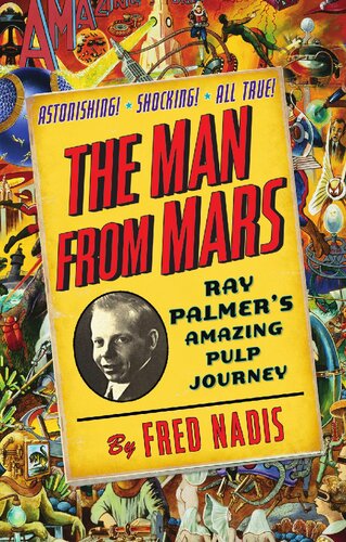 The Man From Mars Ray Palmers Amazing Pulp Journey 1st Edition Fred Nadis
