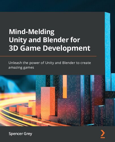 Mindmelding Unity And Blender For 3d Game Development Unleash The Power Of Unity And Blender To Create Amazing Games Spencer Grey